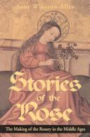 Stories of the rose : the making of the rosary in the Middle Ages /