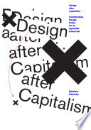 Design after capitalism : transforming design today for an equitable tomorrow /