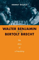 Walter Benjamin and Bertolt Brecht : the story of a friendship /