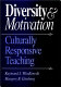 Diversity and motivation : culturally responsive teaching /
