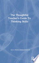 The thoughtful teacher's guide to thinking skills /