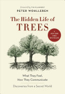 The hidden life of trees : what they feel, how they communicate : discoveries from a secret world /