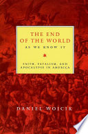 The end of the world as we know it : faith, fatalism, and apocalypse in America /