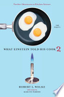 What Einstein told his cook 2 : the sequel : further adventures in kitchen science /