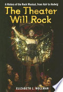 The theater will rock : a history of the rock musical : from Hair to Hedwig /