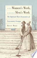 Women's work, men's work : the informal slave economies of lowcountry Georgia /