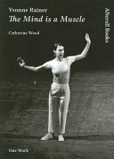 Yvonne Rainer : the mind is a muscle /