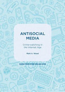 Antisocial media : crime-watching in the internet age.