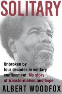 Solitary : unbroken by four decades in solitary confinement. My story of transformation and hope /