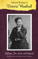 Selected writings of Victoria Woodhull : suffrage, free love, and eugenics /