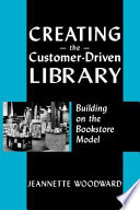 Creating the customer-driven library : building on the bookstore model /