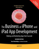 The business of iPhone and iPad app development : making and marketing apps that succeed /