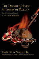 The doomed horse soldiers of Bataan : the incredible stand of the 26th Cavalry /