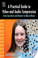 A practical guide to video and audio compression : from sprockets and rasters to macroblocks /