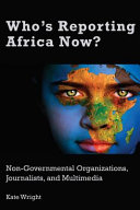 Who's reporting Africa now? : non-governmental organizations, journalists, and multimedia /