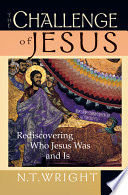 The challenge of Jesus : rediscovering who Jesus was and is /