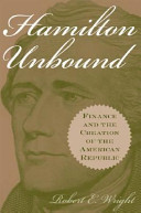 Hamilton unbound : finance and the creation of the American Republic /