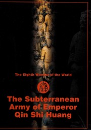 The subterranean Army of Emperor Qin Shi Huang : the eighth wonder of the world /