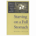 Starving on a full stomach : hunger and the triumph of cultural racism in modern South Africa /