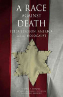 A race against death : Peter Bergson, America, and the Holocaust /