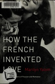 How the French invented love : nine hundred years of passion and romance /