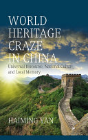 World Heritage craze in China : universal discourse, national culture and local memory /