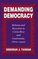 Demanding democracy : reform and reaction in Costa Rica and Guatemala, 1870s-1950s /