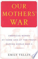 Our mothers' war : American women at home and at the Front during World War II /