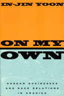 On my own : Korean businesses and race relations in America /