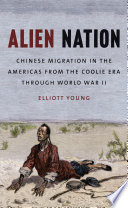 Alien nation : Chinese migration in the Americas from the coolie era through World War II /