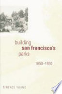 Building San Francisco's parks, 1850-1930 /