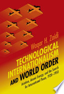 Technological internationalism and world order : aviation, atomic energy, and the search for international peace, 1920-1950 /