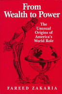 From wealth to power : the unusual origins of America's world role /