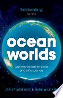 Ocean worlds : the story of seas on Earth and other planets /