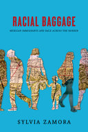 Racial baggage : Mexican immigrants and race across the border /