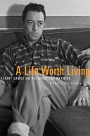 A life worth living : Albert Camus and the quest for meaning /
