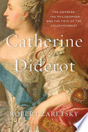 Catherine & Diderot : the empress, the philosopher, and the fate of the Enlightenment /