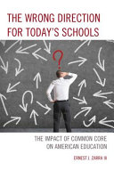 The wrong direction for today's schools : the impact of common core on American education /