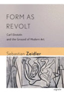 Form as revolt : Carl Einstein and the ground of modern art /