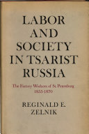 Labor and society in tsarist Russia; the factory workers of St. Petersburg, 1855-1870