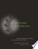 Deep time of the media : toward an archaeology of hearing and seeing by technical means /