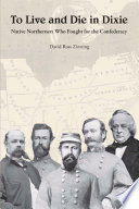 To live and die in Dixie : native northerners who fought for the Confederacy /