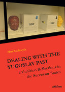 Dealing with the Yugoslav past : exhibition reflections in the successor states /