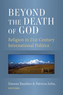 Beyond the death of god : religion in 21st century international politics /