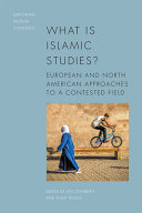 What is Islamic studies? : European and North American approaches to a contested field /