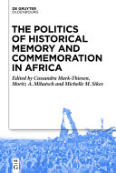 The politics of historical memory and commemoration in Africa : essays in honour of Jan-Georg Deutsch /