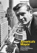 America's mayor : John V. Lindsay and the reinvention of New York /