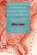 Strategic factors in nineteenth century American economic history : a volume to honor Robert W. Fogel /