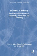 Mumbai / Bombay : majoritarian neoliberalism, informality, resistance, and wellbeing /