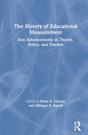 The history of educational measurement : key advancements in theory, policy, and practice /